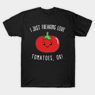 I Just Freaking Love Tomatoes, Ok! T-Shirt